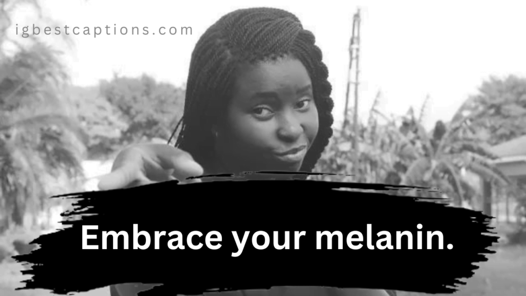  Embrace your melanin.